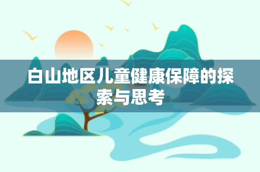白山地区儿童健康保障的探索与思考