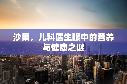 沙果，儿科医生眼中的营养与健康之谜