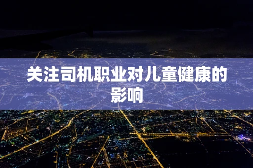 关注司机职业对儿童健康的影响