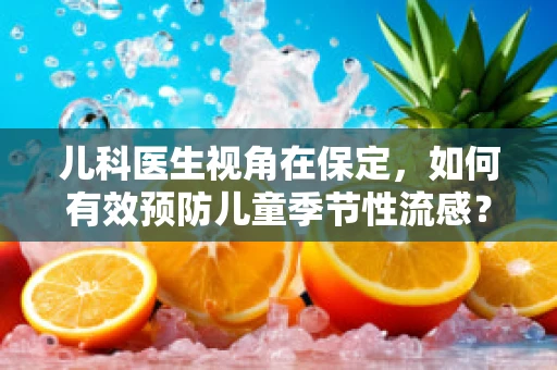 儿科医生视角在保定，如何有效预防儿童季节性流感？
