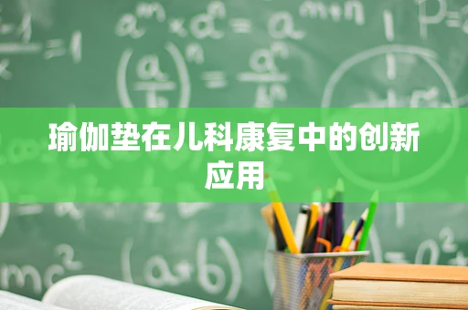 瑜伽垫在儿科康复中的创新应用