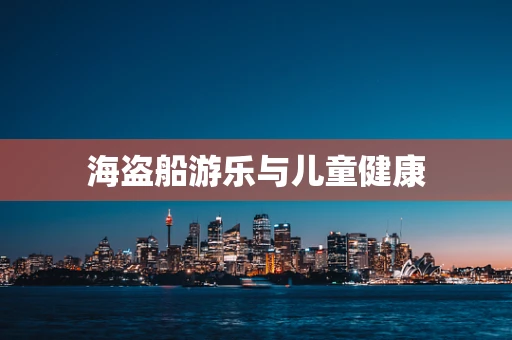海盗船游乐与儿童健康