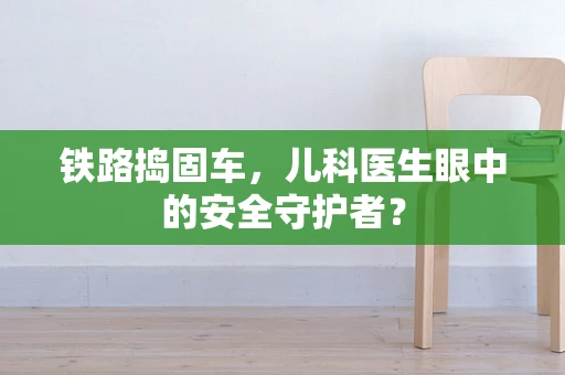 铁路捣固车，儿科医生眼中的安全守护者？