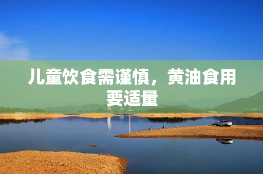 儿童饮食需谨慎，黄油食用要适量