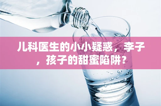 儿科医生的小小疑惑，李子，孩子的甜蜜陷阱？
