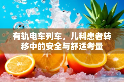 有轨电车列车，儿科患者转移中的安全与舒适考量