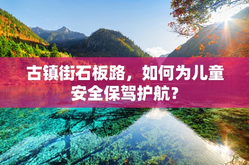 古镇街石板路，如何为儿童安全保驾护航？