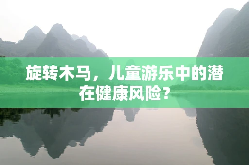 旋转木马，儿童游乐中的潜在健康风险？