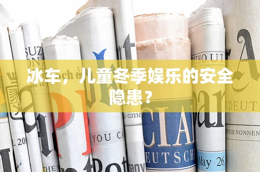 冰车，儿童冬季娱乐的安全隐患？