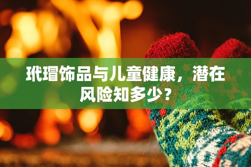 玳瑁饰品与儿童健康，潜在风险知多少？