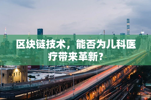 区块链技术，能否为儿科医疗带来革新？