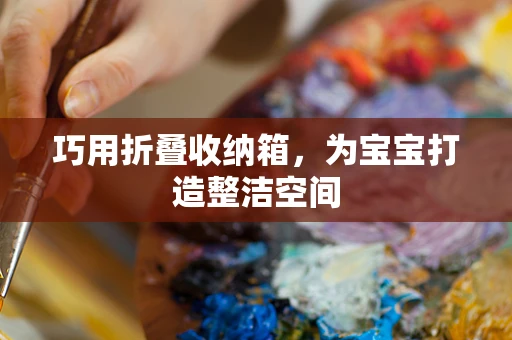 巧用折叠收纳箱，为宝宝打造整洁空间