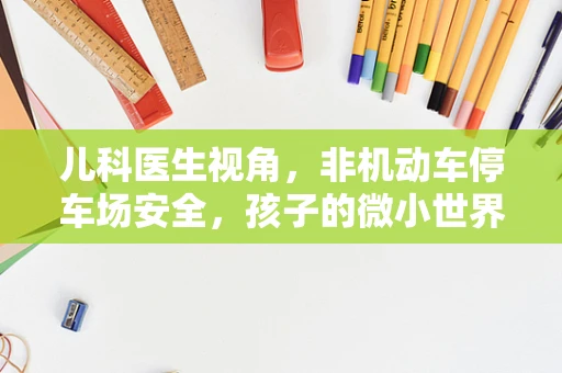 儿科医生视角，非机动车停车场安全，孩子的微小世界需大关怀