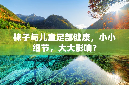 袜子与儿童足部健康，小小细节，大大影响？