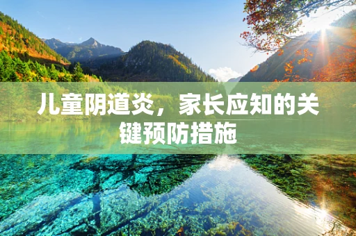 儿童阴道炎，家长应知的关键预防措施