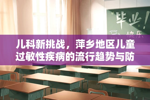 儿科新挑战，萍乡地区儿童过敏性疾病的流行趋势与防控策略