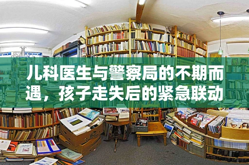 儿科医生与警察局的不期而遇,孩子走失后的紧急联动 儿科医生与警察局的不期而遇,孩子走失后的紧急联动